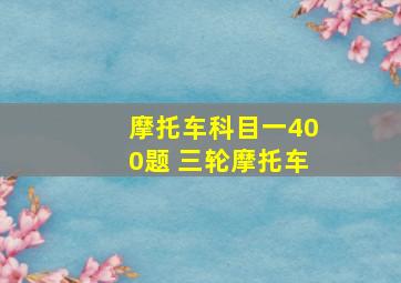 摩托车科目一400题 三轮摩托车